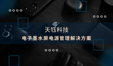 【芯片方案】電子墨水屏：電源管理解決方案，助推產(chǎn)品提質(zhì)增效